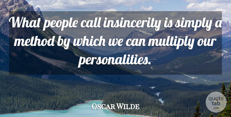 Oscar Wilde Quote About Call, Funny, Method, Multiply, People: What People Call Insincerity Is...