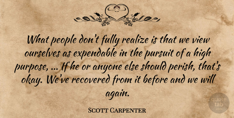 Scott Carpenter Quote About Anyone, Fully, High, Ourselves, People: What People Dont Fully Realize...