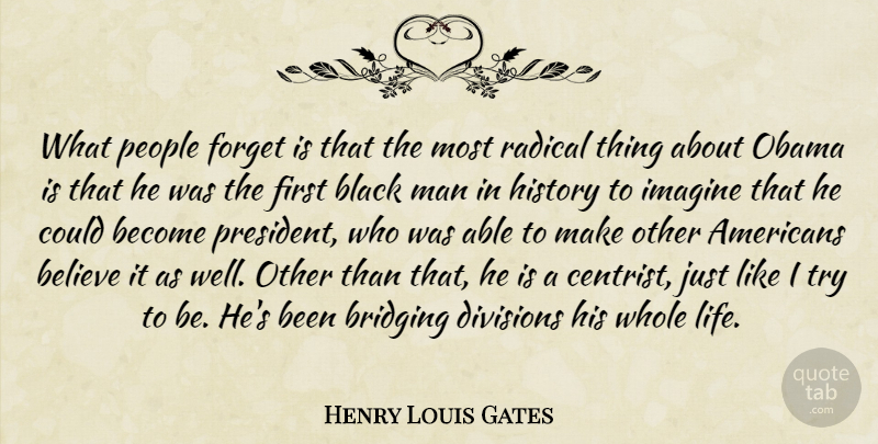 Henry Louis Gates Quote About Believe, Men, People: What People Forget Is That...