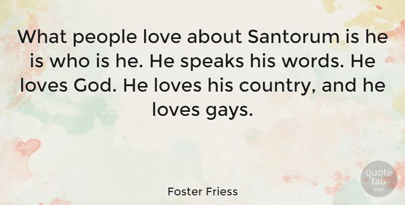 Foster Friess Quote About God, Love, Loves, People, Speaks: What People Love About Santorum...