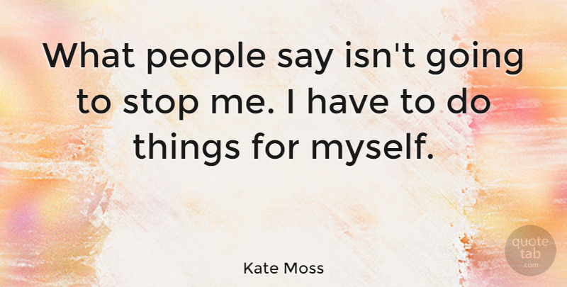 Kate Moss Quote About People: What People Say Isnt Going...