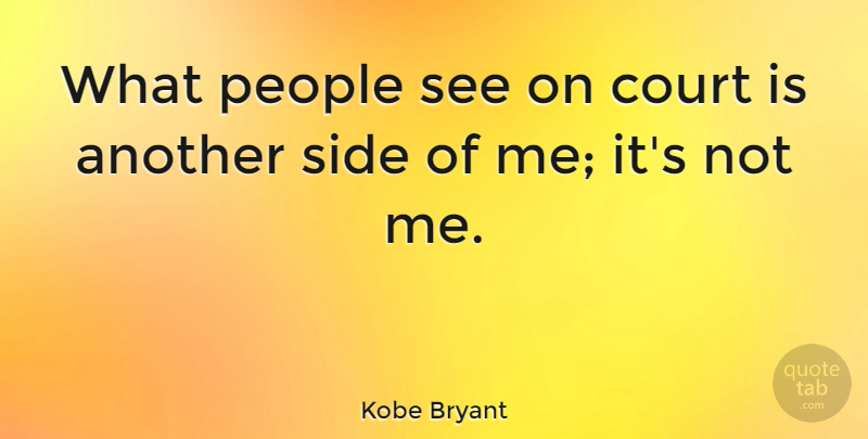 Kobe Bryant Quote About People, Sides, Court: What People See On Court...