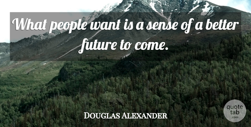 Douglas Alexander Quote About Future, People: What People Want Is A...