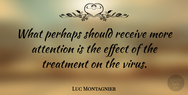 Luc Montagnier Quote About French Scientist, Perhaps, Receive, Treatment: What Perhaps Should Receive More...