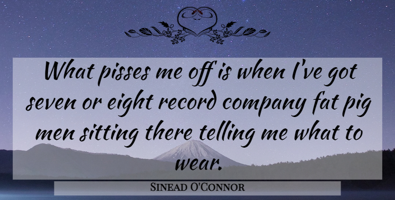 Sinead O'Connor Quote About Women, Eight, Pigs: What Pisses Me Off Is...