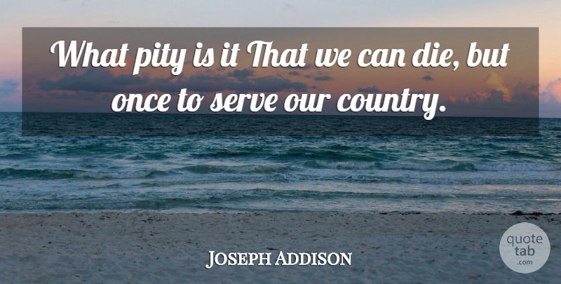 Joseph Addison Quote About Country, Patriotic, Patriotism: What Pity Is It That...