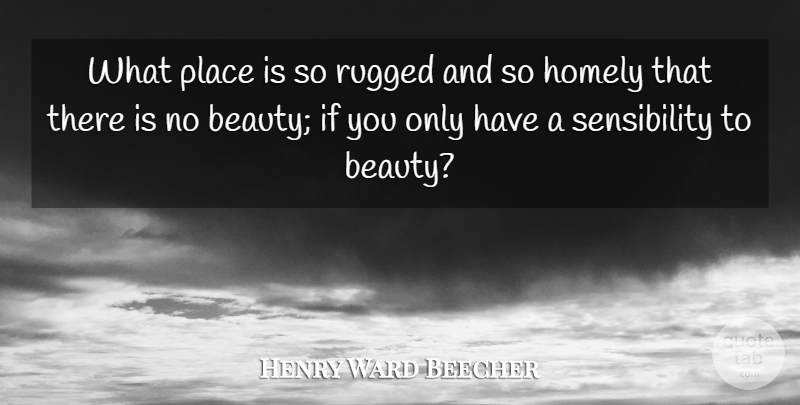Henry Ward Beecher Quote About Beauty, Homely, Ifs: What Place Is So Rugged...