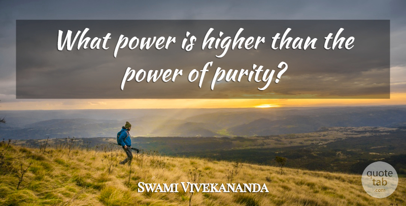 Swami Vivekananda Quote About Power, Purity, Higher: What Power Is Higher Than...
