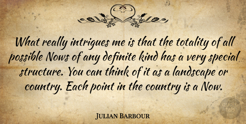 Julian Barbour Quote About Country, Thinking, Special: What Really Intrigues Me Is...