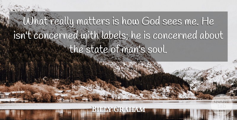 Billy Graham Quote About Concerned, God, Sees, State: What Really Matters Is How...
