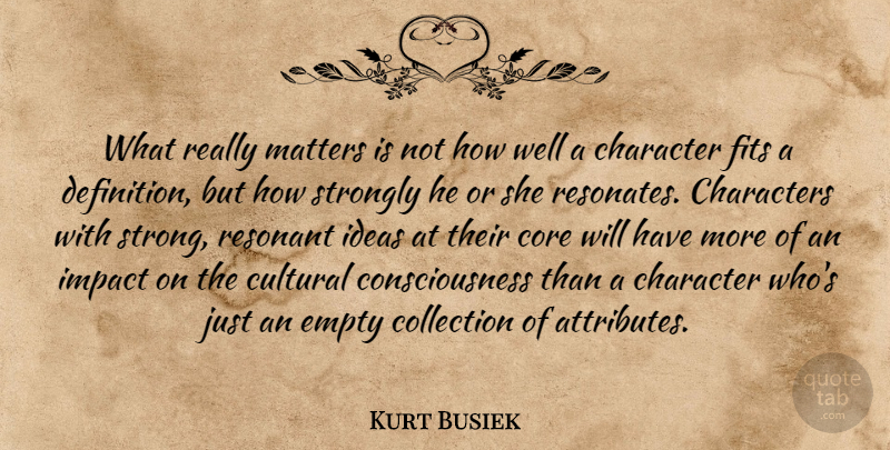 Kurt Busiek Quote About Strong, Character, Ideas: What Really Matters Is Not...