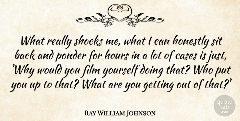 Ray William Johnson Quote About Film, Hours, Cases: What Really Shocks Me What...
