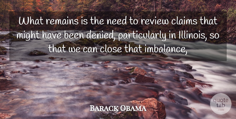 Barack Obama Quote About Claims, Close, Might, Remains, Review: What Remains Is The Need...