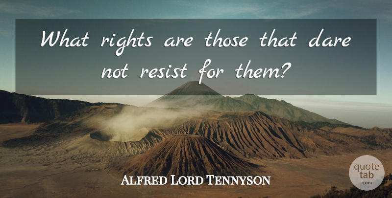 Alfred Lord Tennyson Quote About Rights, Conflict, Dare: What Rights Are Those That...