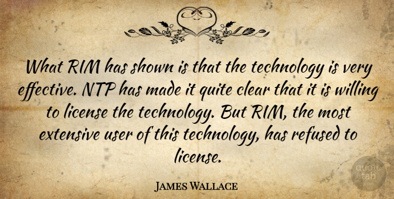 James Wallace Quote About Clear, Extensive, License, Quite, Refused: What Rim Has Shown Is...