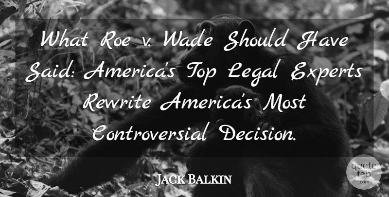 Jack Balkin Quote About Experts, Legal, Rewrite, Roe, Top: What Roe V Wade Should...