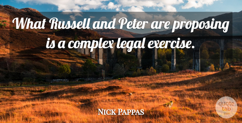 Nick Pappas Quote About Complex, Exercise, Legal, Peter, Proposing: What Russell And Peter Are...