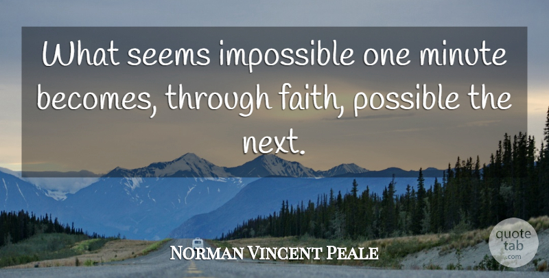 Norman Vincent Peale Quote About Positive Thinking, Next, Impossible: What Seems Impossible One Minute...