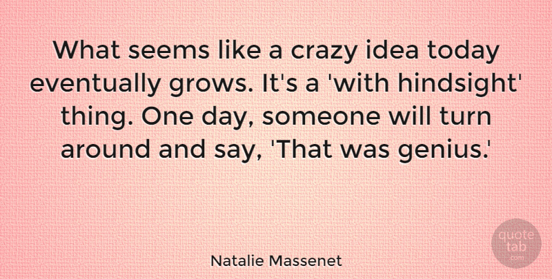 Natalie Massenet Quote About Eventually, Seems, Turn: What Seems Like A Crazy...