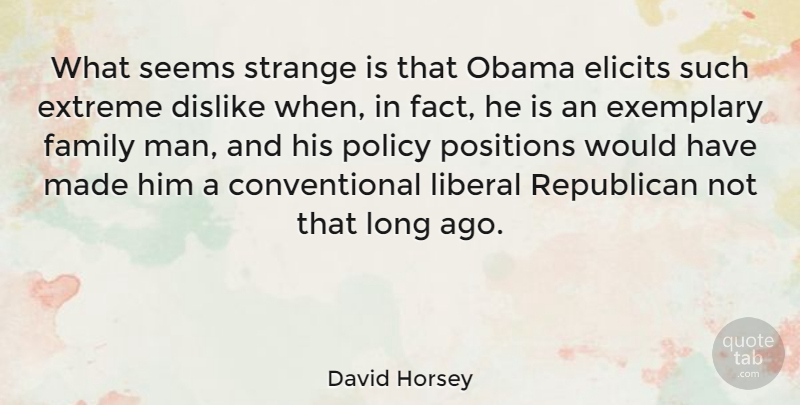 David Horsey Quote About Dislike, Exemplary, Extreme, Family, Liberal: What Seems Strange Is That...