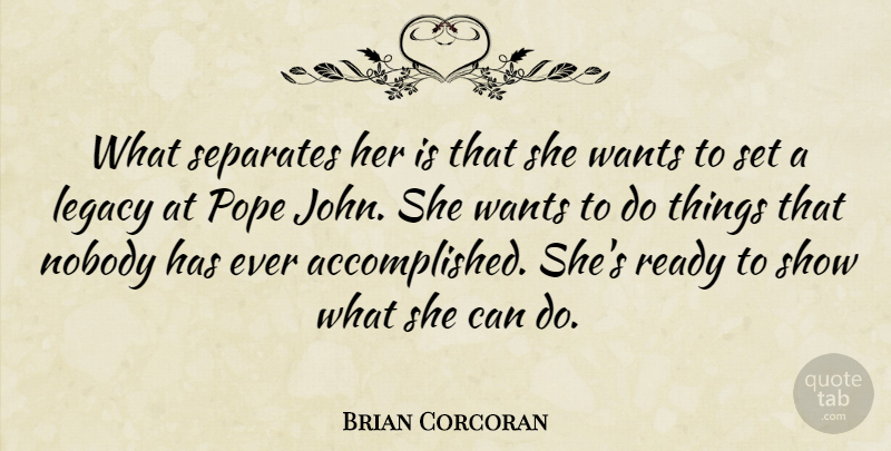 Brian Corcoran Quote About Legacy, Nobody, Pope, Ready, Separates: What Separates Her Is That...