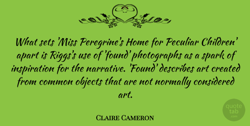 Claire Cameron Quote About Apart, Art, Common, Considered, Created: What Sets Miss Peregrines Home...