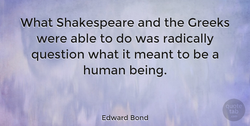 Edward Bond Quote About Greek, Able, Literature: What Shakespeare And The Greeks...