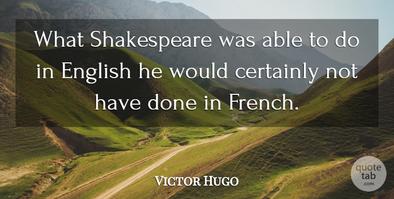 Victor Hugo Quote About Shakespeare: What Shakespeare Was Able To...