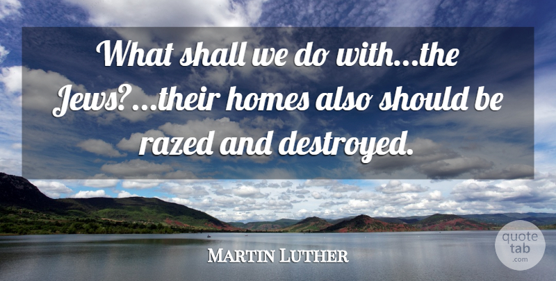 Martin Luther Quote About Religious, Humor, Home: What Shall We Do Withthe...