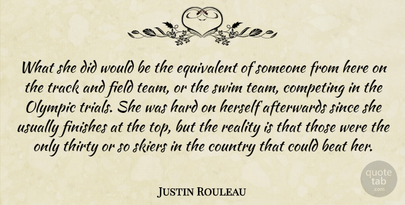 Justin Rouleau Quote About Afterwards, Beat, Competing, Country, Equivalent: What She Did Would Be...
