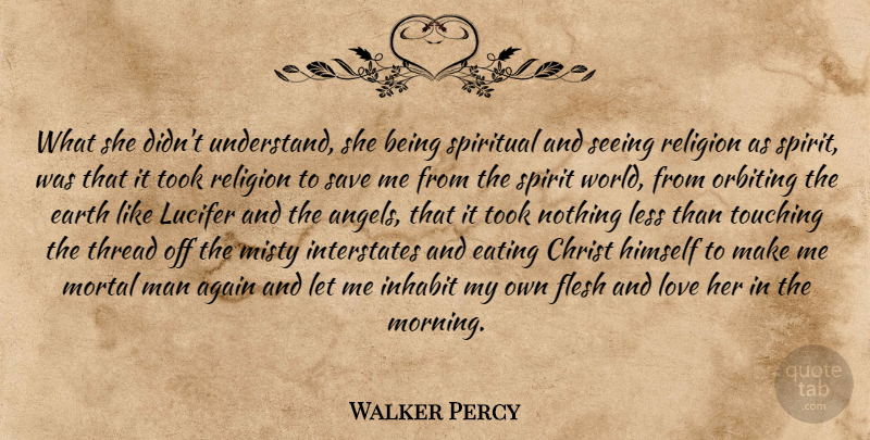 Walker Percy Quote About Again, Christ, Earth, Eating, Flesh: What She Didnt Understand She...