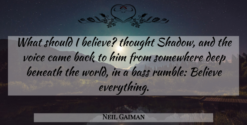 Neil Gaiman Quote About Believe, Voice, Shadow: What Should I Believe Thought...
