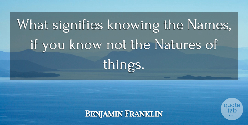 Benjamin Franklin Quote About Knowing, Names, Poor Richard: What Signifies Knowing The Names...