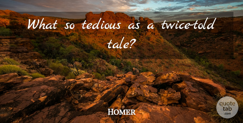 Homer Quote About Tales, Repetition, Tedious: What So Tedious As A...