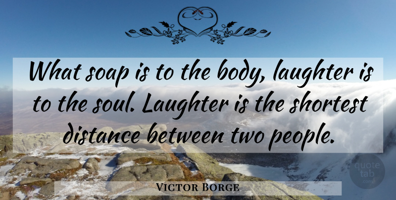 Victor Borge Quote About Laughter, Distance, Two: What Soap Is To The...