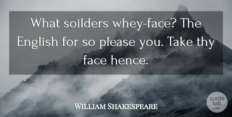 William Shakespeare Quote About Faces, Please: What Soilders Whey Face The...