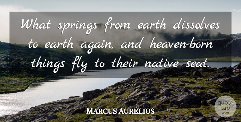 Marcus Aurelius Quote About Spring, Heaven, Earth: What Springs From Earth Dissolves...