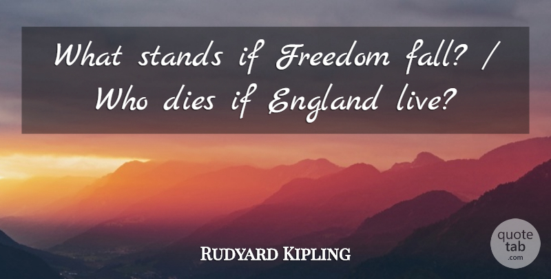 Rudyard Kipling Quote About Dies, England, Freedom, Stands: What Stands If Freedom Fall...