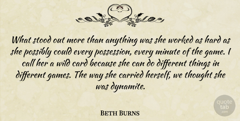 Beth Burns Quote About Call, Card, Carried, Hard, Minute: What Stood Out More Than...