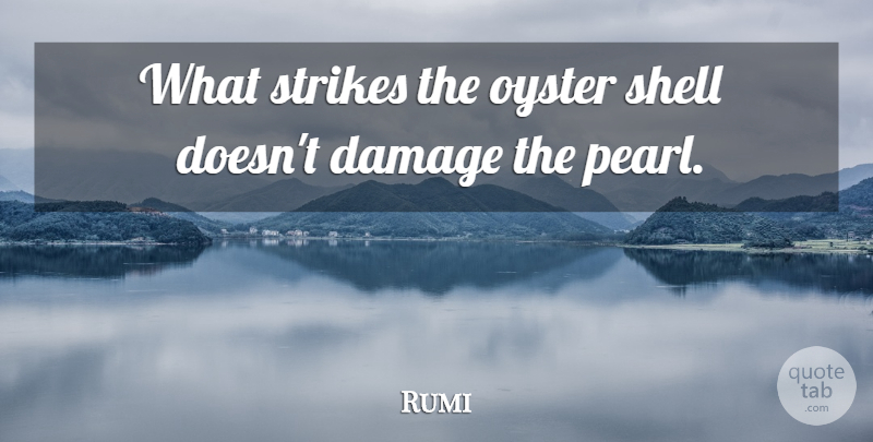 Rumi Quote About Oysters, Shells, Pearls: What Strikes The Oyster Shell...