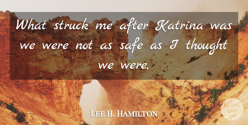Lee H. Hamilton Quote About Katrina, Safe, Struck: What Struck Me After Katrina...