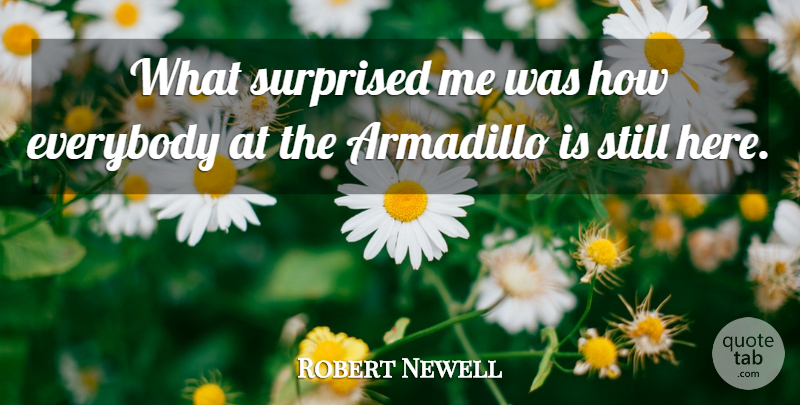 Robert Newell Quote About Everybody, Surprised: What Surprised Me Was How...