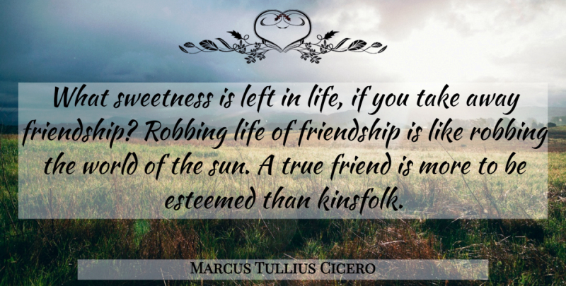 Marcus Tullius Cicero Quote About Best Friend, True Friend, World: What Sweetness Is Left In...
