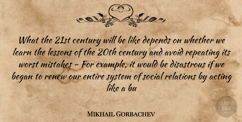 Mikhail Gorbachev Quote About Acting, Avoid, Began, Century, Depends: What The 21st Century Will...