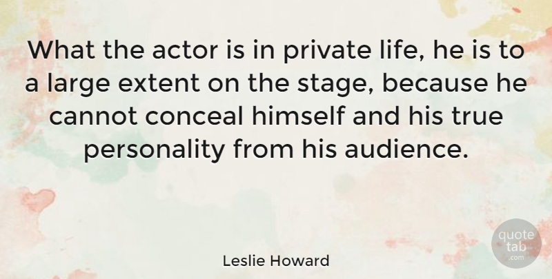 Leslie Howard Quote About Cannot, Conceal, Extent, Himself, Large: What The Actor Is In...
