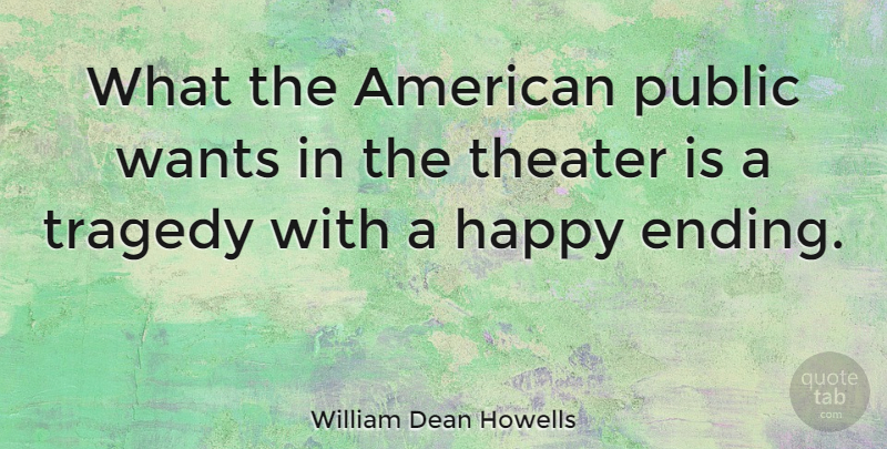 William Dean Howells Quote About Tragedy, Want, Happy Endings: What The American Public Wants...