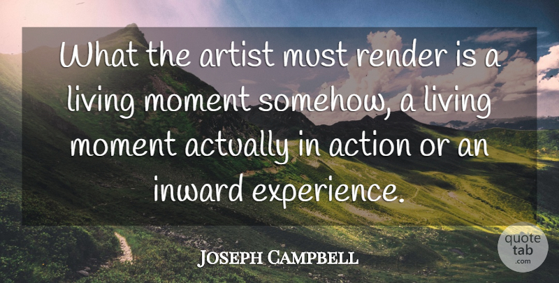 Joseph Campbell Quote About Artist, Inward, Action: What The Artist Must Render...