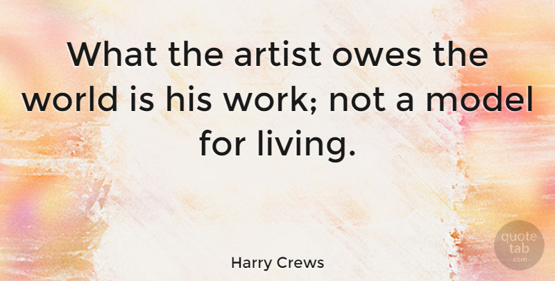 Harry Crews Quote About Artist, World, Models: What The Artist Owes The...