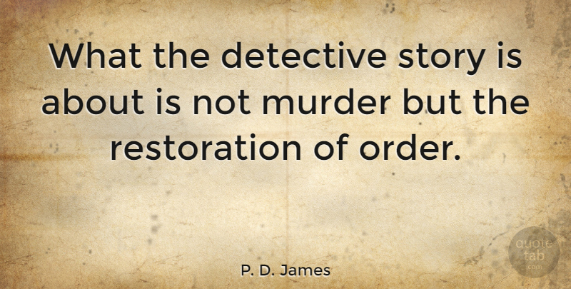 P. D. James Quote About Order, Detectives, Restoration: What The Detective Story Is...