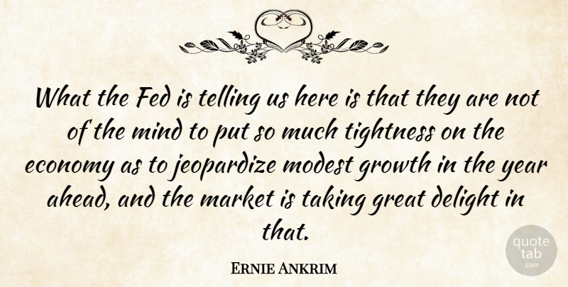 Ernie Ankrim Quote About Delight, Economy, Fed, Great, Growth: What The Fed Is Telling...